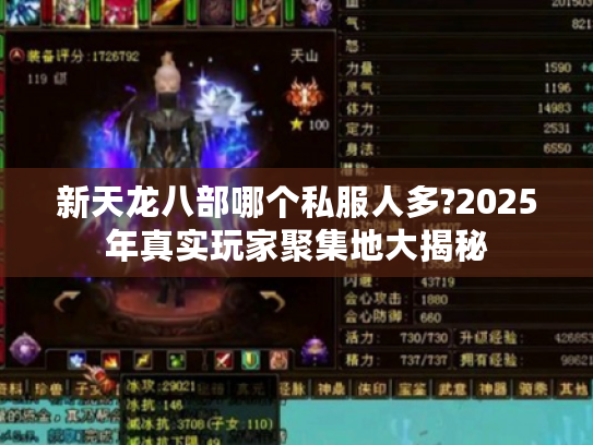 新天龙八部哪个私服人多?2025年真实玩家聚集地大揭秘 新天龙八部哪个私服人多?2025年真实玩家聚集地大揭秘