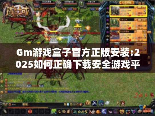 Gm游戏盒子官方正版安装:2025如何正确下载安全游戏平台? Gm游戏盒子官方正版安装:2025如何正确下载安全游戏平台?