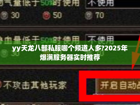 yy天龙八部私服哪个频道人多?2025年爆满服务器实时推荐