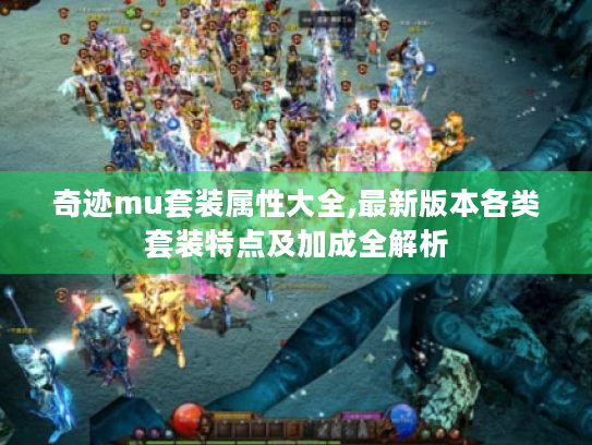 奇迹mu套装属性大全,最新版本各类套装特点及加成全解析 奇迹mu套装属性大全,最新版本各类套装特点及加成全解析