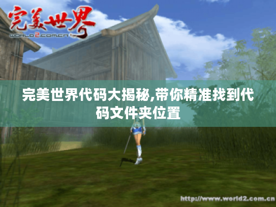 完美世界代码大揭秘,带你精准找到代码文件夹位置 完美世界代码大揭秘,带你精准找到代码文件夹位置