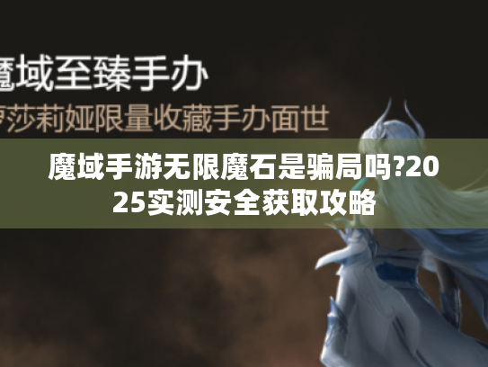 魔域手游无限魔石是骗局吗?2025实测安全获取攻略 魔域手游无限魔石是骗局吗?2025实测安全获取攻略