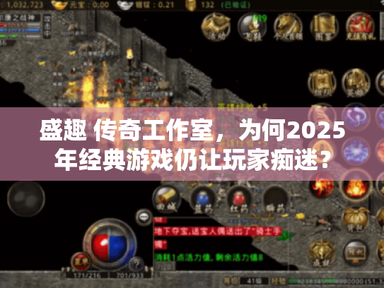 盛趣 传奇工作室,为何2025年经典游戏仍让玩家痴迷? 盛趣 传奇工作室,为何2025年经典游戏仍让玩家痴迷?