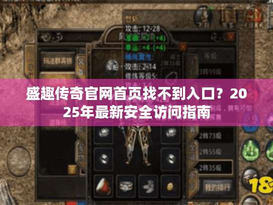 盛趣传奇官网首页找不到入口?2025年最新安全访问指南 盛趣传奇官网首页找不到入口?2025年最新安全访问指南