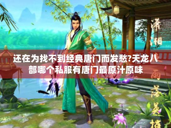 还在为找不到经典唐门而发愁?天龙八部哪个私服有唐门最原汁原味 还在为找不到经典唐门而发愁?天龙八部哪个私服有唐门最原汁原味