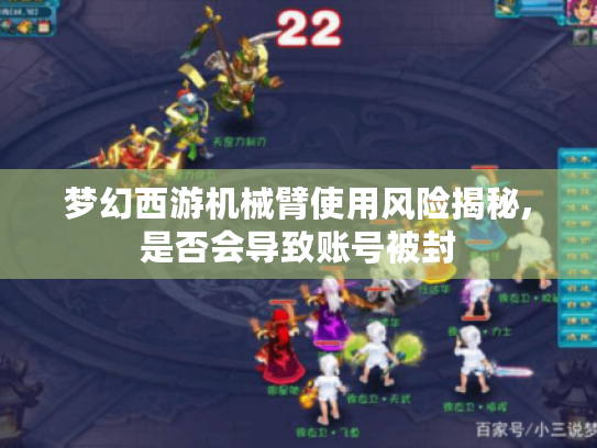 梦幻西游机械臂使用风险揭秘,是否会导致账号被封 梦幻西游机械臂使用风险揭秘,是否会导致账号被封