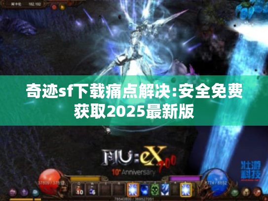 奇迹sf下载痛点解决:安全免费获取2025最新版 奇迹sf下载痛点解决:安全免费获取2025最新版