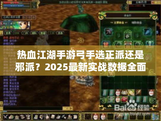 热血江湖手游弓手选正派还是邪派?2025最新实战数据全面解析 热血江湖手游弓手选正派还是邪派?2025最新实战数据全面解析