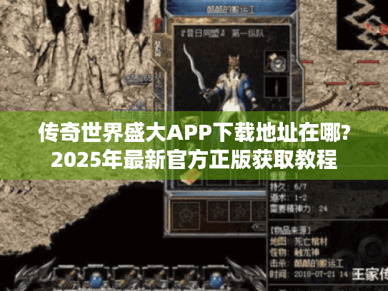 传奇世界盛大APP下载地址在哪?2025年最新官方正版获取教程 传奇世界盛大APP下载地址在哪?2025年最新官方正版获取教程