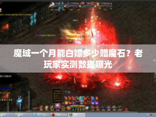 魔域一个月能白嫖多少赠魔石?老玩家实测数据曝光 魔域一个月能白嫖多少赠魔石?老玩家实测数据曝光