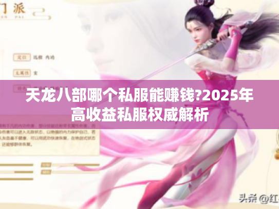 天龙八部哪个私服能赚钱?2025年高收益私服权威解析 天龙八部哪个私服能赚钱?2025年高收益私服权威解析