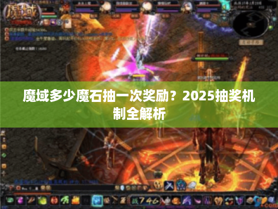 魔域多少魔石抽一次奖励?2025抽奖机制全解析 魔域多少魔石抽一次奖励?2025抽奖机制全解析
