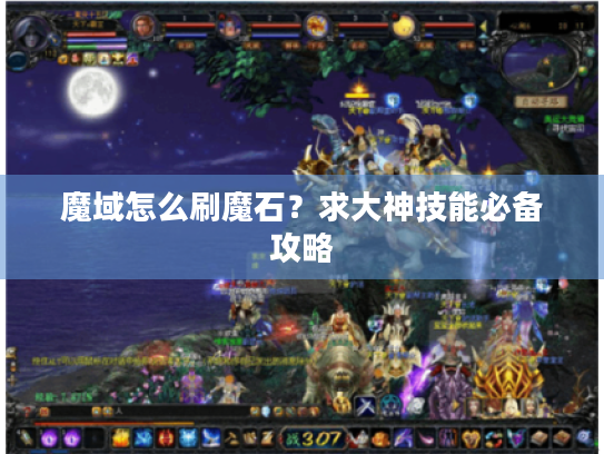 魔域怎么刷魔石?求大神技能必备攻略 魔域怎么刷魔石?求大神技能必备攻略