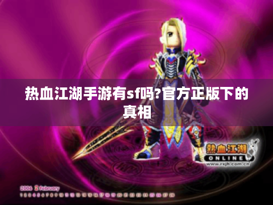 热血江湖手游有sf吗?官方正版下的真相 热血江湖手游有sf吗?官方正版下的真相