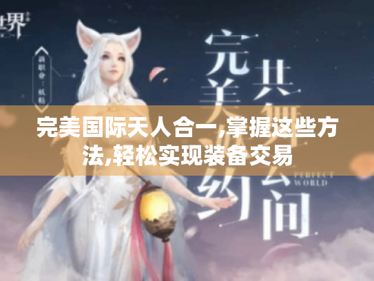 完美国际天人合一,掌握这些方法,轻松实现装备交易