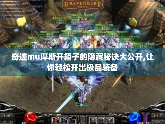 奇迹mu摩斯开箱子的隐藏秘诀大公开,让你轻松开出极品装备 奇迹mu摩斯开箱子的隐藏秘诀大公开,让你轻松开出极品装备