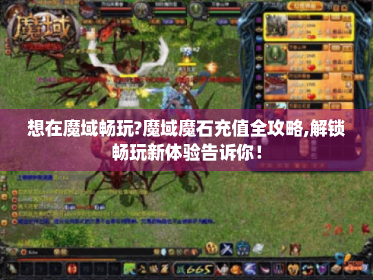 想在魔域畅玩?魔域魔石充值全攻略,解锁畅玩新体验告诉你！