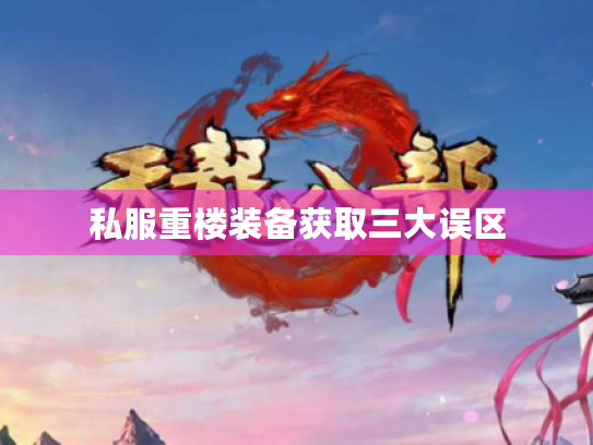 私服重楼装备获取三大误区 私服重楼装备获取三大误区