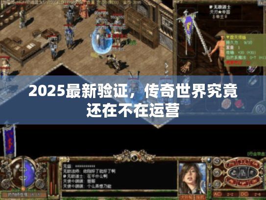 2025最新验证,传奇世界究竟还在不在运营 2025最新验证,传奇世界究竟还在不在运营