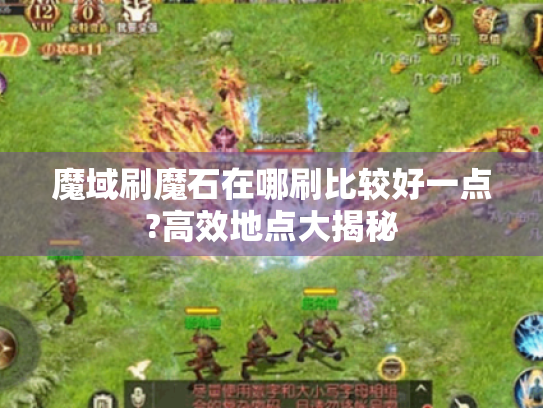 魔域刷魔石在哪刷比较好一点?高效地点大揭秘 魔域刷魔石在哪刷比较好一点?高效地点大揭秘