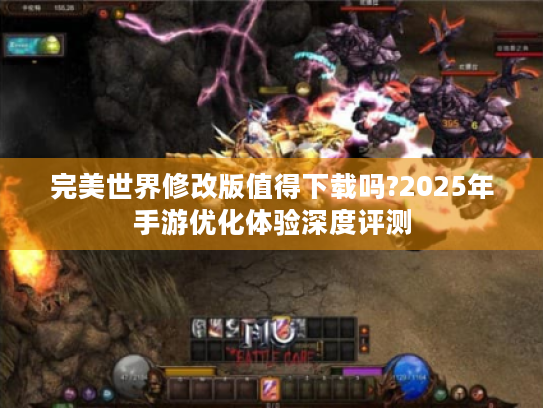 完美世界修改版值得下载吗?2025年手游优化体验深度评测 完美世界修改版值得下载吗?2025年手游优化体验深度评测