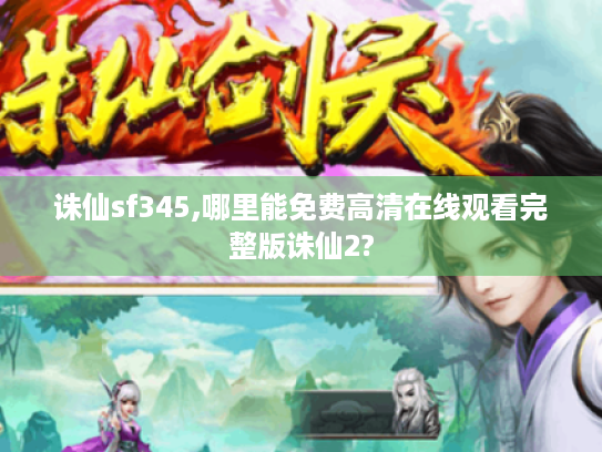 诛仙sf345,哪里能免费高清在线观看完整版诛仙2? 诛仙sf345,哪里能免费高清在线观看完整版诛仙2?