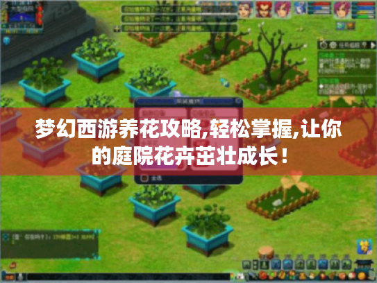 梦幻西游养花攻略,轻松掌握,让你的庭院花卉茁壮成长! 梦幻西游养花攻略,轻松掌握,让你的庭院花卉茁壮成长!