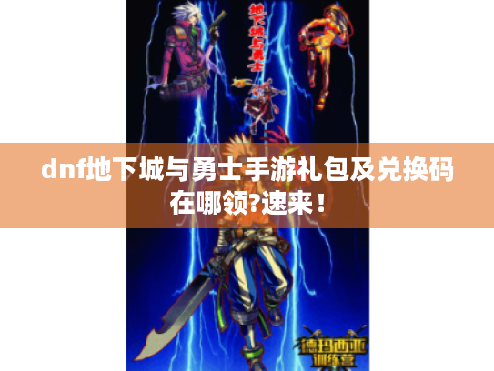 dnf地下城与勇士手游礼包及兑换码在哪领?速来! dnf地下城与勇士手游礼包及兑换码在哪领?速来!