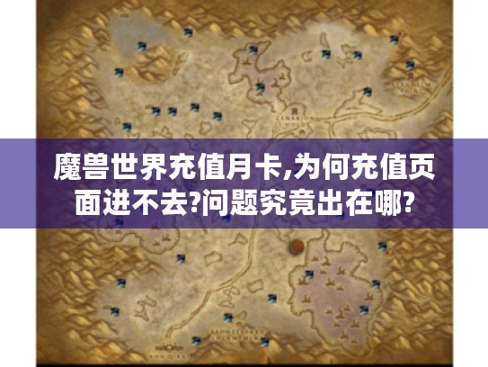魔兽世界充值月卡,为何充值页面进不去?问题究竟出在哪?