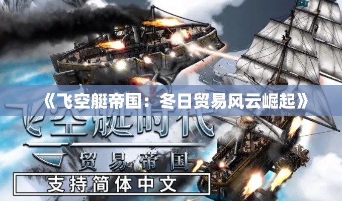 《飞空艇帝国:冬日贸易风云崛起》 《飞空艇帝国:冬日贸易风云崛起》