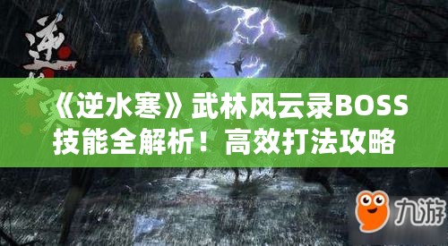 《逆水寒》武林风云录BOSS技能全解析!高效打法攻略揭秘 《逆水寒》武林风云录BOSS技能全解析!高效打法攻略揭秘
