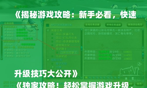 《揭秘游戏攻略:新手必看,快速升级技巧大公开》
《独家攻略!轻松掌握游戏升级,新手玩家的福音》
《升级无压力!新手必学,高效游戏攻略大揭秘》
《一招学会!快速升级,游戏新手必看攻略》
《告别新手困境,高效升级攻略,让你成为游戏高手》 《揭秘游戏攻略:新手必看,快速升级技巧大公开》
《独家攻略!轻松掌握游戏升级,新手玩家的福音》
《升级无压力!新手必学,高效游戏攻略大揭秘》
《一招学会!快速升级,游戏新手必看攻略》
《告别新手困境,高效升级攻略,让你成为游戏高手》