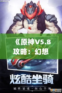 《原神V5.8攻略:幻想剧诗角色推荐+BOSS战解析》 《原神V5.8攻略:幻想剧诗角色推荐+BOSS战解析》