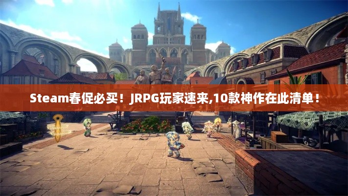 Steam春促必买!JRPG玩家速来,10款神作在此清单! Steam春促必买!JRPG玩家速来,10款神作在此清单!