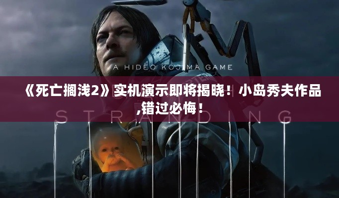 《死亡搁浅2》实机演示即将揭晓!小岛秀夫作品,错过必悔! 《死亡搁浅2》实机演示即将揭晓!小岛秀夫作品,错过必悔!