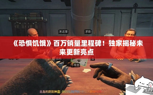 《恐惧饥饿》百万销量里程碑!独家揭秘未来更新亮点 《恐惧饥饿》百万销量里程碑!独家揭秘未来更新亮点