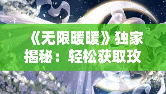 《无限暖暖》独家揭秘：轻松获取玫色天鹅绒攻略！
