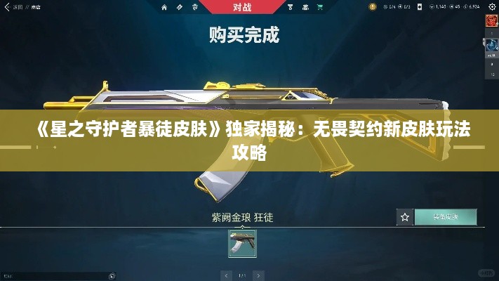 《星之守护者暴徒皮肤》独家揭秘:无畏契约新皮肤玩法攻略 《星之守护者暴徒皮肤》独家揭秘:无畏契约新皮肤玩法攻略