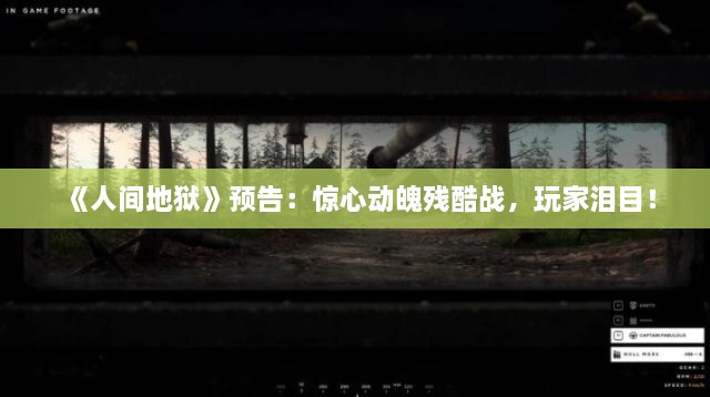 《人间地狱》预告:惊心动魄残酷战,玩家泪目! 《人间地狱》预告:惊心动魄残酷战,玩家泪目!