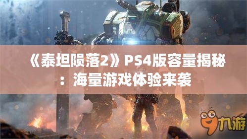 《泰坦陨落2》PS4版容量揭秘：海量游戏体验来袭