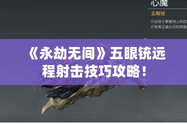 《永劫无间》五眼铳远程射击技巧攻略！