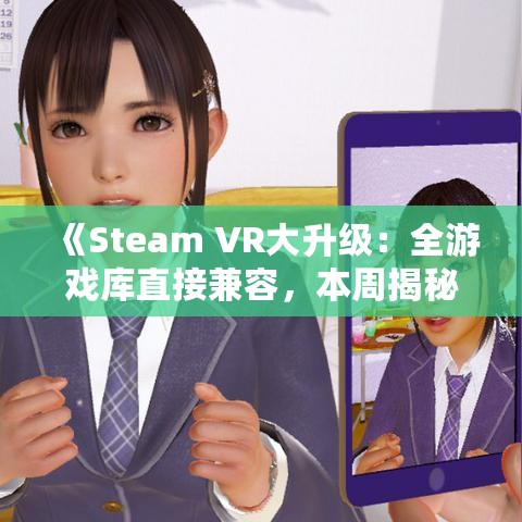 《Steam VR大升级：全游戏库直接兼容，本周揭秘！》