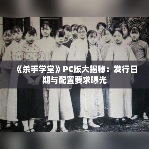 《杀手学堂》PC版大揭秘:发行日期与配置要求曝光 《杀手学堂》PC版大揭秘:发行日期与配置要求曝光