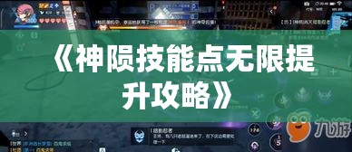 《神陨技能点无限提升攻略》 《神陨技能点无限提升攻略》