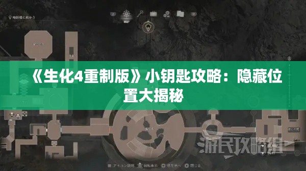 《生化4重制版》小钥匙攻略:隐藏位置大揭秘 《生化4重制版》小钥匙攻略:隐藏位置大揭秘