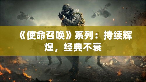 《使命召唤》系列:持续辉煌,经典不衰 《使命召唤》系列:持续辉煌,经典不衰