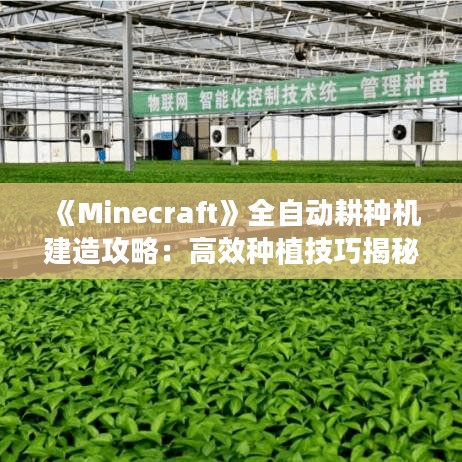 《Minecraft》全自动耕种机建造攻略:高效种植技巧揭秘 《Minecraft》全自动耕种机建造攻略:高效种植技巧揭秘