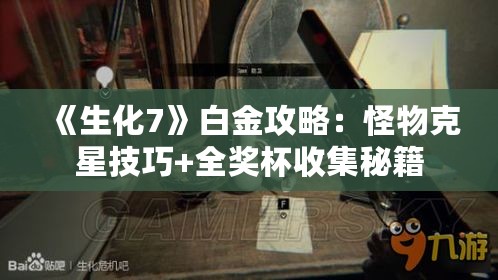 《生化7》白金攻略：怪物克星技巧+全奖杯收集秘籍
