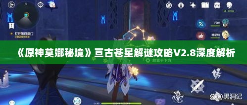 《原神莫娜秘境》亘古苍星解谜攻略V2.8深度解析