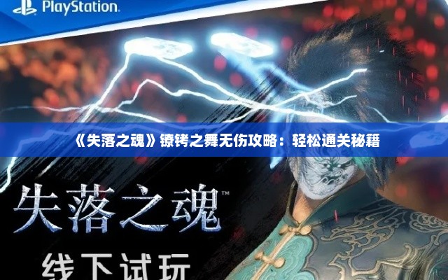 《失落之魂》镣铐之舞无伤攻略:轻松通关秘籍 《失落之魂》镣铐之舞无伤攻略:轻松通关秘籍